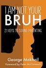 I Am Not Your Bruh: 21 Keys to Sound Parenting - George Mekhail - 9798989132690