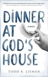 Dinner at God's House: A Novel - Todd B. Lieman - 9798989454112