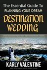 The Essential Guide to Planning Your Dream Destination Wedding: Expert Advice and Tips for Your Perfect Destination Wedding - Karly Valentine - 9798989689835