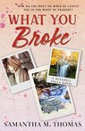 What You Broke - Samantha M Thomas - 9798989852024