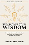 Rediscover Your Wisdom: Drawing on Answers from Your Past to Achieve Self-Improvement, Growth, and Success - Rabbi Joel Stein - 9798989866403