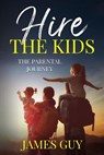 Hire the Kids: The Parental Journey - James Guy - 9798989939534