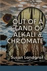 Out of a Land of Alkali & Chromate - Susan Landgraf - 9798989948741