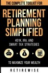 Retirement Planning Simplified - Retire Wise - 9798989991822