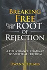 Breaking Free From The Root of Rejection: A Deliverance Roadmap To Freedom - Anjeanette Alexander - 9798990130296