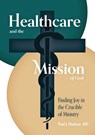 Healthcare and the Mission of God - Paul J. Hudson - 9798990436282