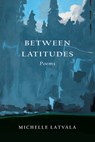 Between Latitudes: Poems - Michelle Latvala - 9798990480186