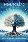 Heal to Lead: Stories To Turn Your Wounds Into Wisdom, Volume One - Jennifer Grace - 9798990738638