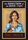 The Seduction of the Dove - Origins - Jim Truck - 9798990790490