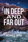 In Deep and Far Out - Richard G. Opper - 9798990818125