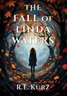 The Fall of Linda Waters - R. E. Kurz - 9798990851061