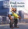 My Dad Builds The Internet - C. Lagarde - 9798990861312