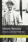Simon Benson: Immigrant, Lumberman, Philanthropist - Chester G. Benson - 9798990925311