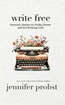 Write Free: Personal Essays on Craft, Career, and the Writing Life - Jennifer Probst - 9798990991347