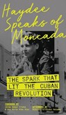 Haydee Speaks of Moncada: The Spark That Lit the Cuban Revolution - Haydee Santamaría - 9798991013901