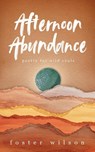 Afternoon Abundance - Foster Wilson - 9798991035804
