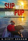 SUP with your Pup: A Guide to Paddleboarding with your Dog - G. Scott Graham ; Groot ; Rocket ; Andrea Scott Brown - 9798991050036