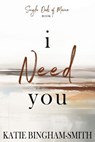 I Need You: A Single Dad, Enemies To Lovers Romance - Katie Bingham-Smith - 9798991089715