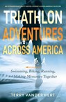 Triathlon Adventures Across America - Terry L. VanderWert - 9798991132404