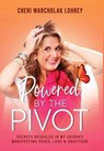 Powered by the Pivot: Secrets Revealed in My Journey Manifesting Peace, Love, and Gratitude - Cheri Warcholak Lohrey - 9798991156929