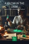 A Glow In The Dark Marie Curie’s Discovery of Radium - Riveting History - 9798991181211