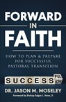 Forward in Faith How to Plan & Prepare for Successful Pastoral Transition - Jason Moseley - 9798991258821