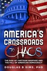 America's Crossroads to Chaos - Douglas B Sims - 9798991329248