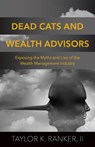 Dead Cats and Wealth Advisors: Exposing the Myths and Lies of the Wealth Management Industry - Taylor K. Ranker - 9798991363501