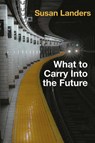 What to Carry Into the Future - Susan Landers - 9798991501101
