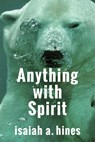 Anything with Spirit - Isaiah A. Hines - 9798991501118