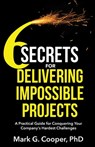 6 Secrets for Delivering Impossible Projects - Mark G. Cooper - 9798991540001