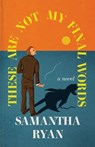 These Are Not My Final Words - Samantha Ryan - 9798991596961