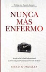 Gonzales, C: Nunca Más Enfermo - Chad Gonzales - 9798991626248