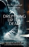DRUMMING UP THE DEAD - My Paranormal Experiences - Jean Grenier - 9798991668705