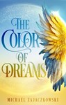 The Color of Dreams - Michael Zajaczkowski - 9798991769105