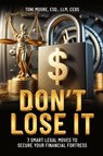 DON'T LOSE IT 7 Smart Legal Moves to Secure Your Financial Fortress - Toni Moore - 9798991824774