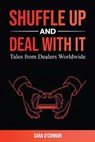 Shuffle Up and Deal with It: Tales from Dealers Worldwide - Sara O'Connor - 9798991855938