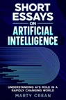 Short Essays on Artificial Intelligence: Understanding AI's Role in a Rapidly Changing World - Marty Crean - 9798991926201