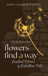 Flowers Find a Way - Amber Weigand-Buckley - 9798991984034