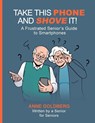 TAKE THIS PHONE AND SHOVE IT! - Anne Goldberg - 9798992074901