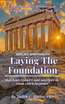 Laying the Foundation: Building Clarity and Mastery in Your Life's Journey - Judith C. Holder, PhD - 9798992184303