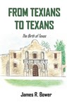 From Texians to Texans - James R. Bower - 9798992187205