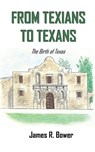 From Texians to Texans - James R. Bower - 9798992187205