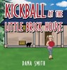 Kickball at the Little Brick House - Dana Smith - 9798992263404