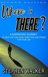 Where is There?: Second Edition: A Surprising Journey to Help You Find Hope, Direction, and Power for Your Life - Stephen Walker - 9798992272529