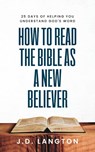 How To Read The Bible As A New Believer - J. D. Langton - 9798992326529