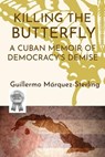 Killing the Butterfly: A Cuban Memoir of Democracy's Demise - Guillermo Marquez-Sterling - 9798992412802