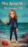 Mia Kingtide - The Octopus' Gift - Luke Kilpatrick - 9798992482867