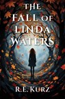 The Fall of Linda Waters - R. E. Kurz - 9798992645293