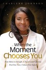 When the Moment Chooses You - Charlene Johnson - 9798992679403
